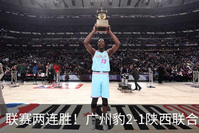 联赛两连胜！广州豹2-1陕西联合 王建明世界波韩轩头球建功